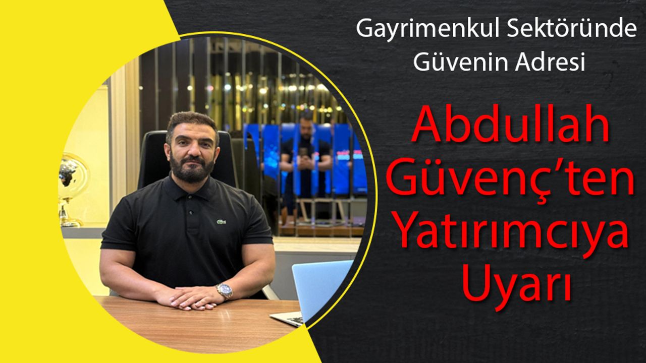 Abdullah Güvenç: Gayrimenkulde Alım İçin Son Fırsat!