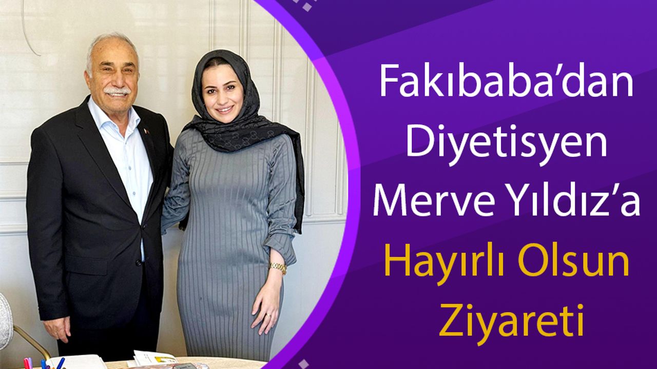 Fakıbaba’dan Diyetisyen Merve Yıldız’a Hayırlı Olsun Ziyareti