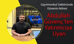 Abdullah Güvenç: Gayrimenkulde Alım İçin Son Fırsat!