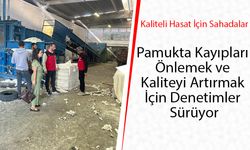 Pamukta Kayıpları Önlemek ve Kaliteyi Artırmak İçin Denetimler Sürüyor