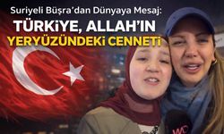 Suriyeli Büşra’dan Dünyaya Mesaj: "Türkiye, Allah’ın Yeryüzündeki Cenneti"