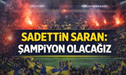 Sadettin Saran iddiali konuştu: “Şampiyon Olacağız''