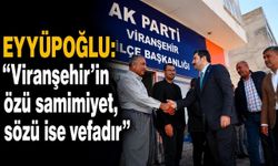 Eyyüpoğlu’ndan Viranşehir Mesajı: “Özü Samimiyet, Sözü Vefadır”