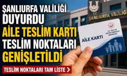 Şanlıurfa Valiliği duyurdu: Aile Kartı teslim noktaları genişletildi