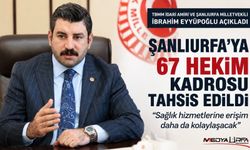 Eyyüpoğlu: Şanlıurfa'ya 67 Hekim Kadrosu Tahsis Edildi