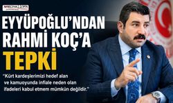 Eyyüpoğlu’ndan Rahmi Koç’a Tepki: Şiddetle Kınıyorum