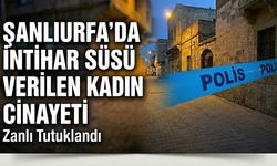 Şanlıurfa'da intihar süsü verilen kadın cinayeti aydınlatıldı