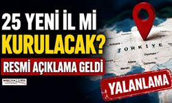 25 Yeni İl İddiasına Resmi Açıklama