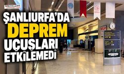 Şanlıurfa’da Deprem Sonrası Uçuşlarda Aksama Yaşanmadı