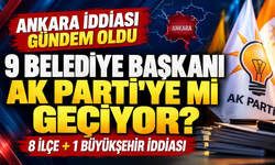 9 belediye başkanı AK Parti’ye mi geçiyor?
