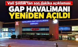 Vali Şıldak Açıkladı: GAP Havalimanı Yeniden Hava Trafiğine Açıldı