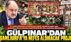 Başkan Gülpınar’dan Şanlıurfa’ya Nefes Aldıracak Proje