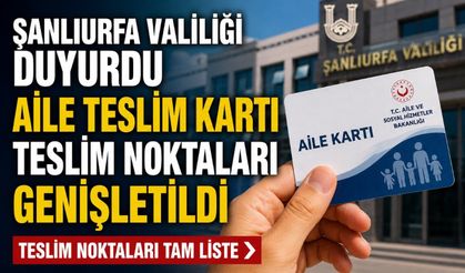 Şanlıurfa Valiliği duyurdu: Aile Kartı teslim noktaları genişletildi