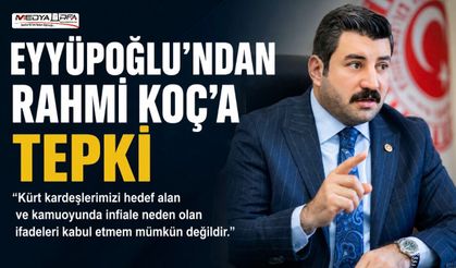 Eyyüpoğlu’ndan Rahmi Koç’a Tepki: Şiddetle Kınıyorum