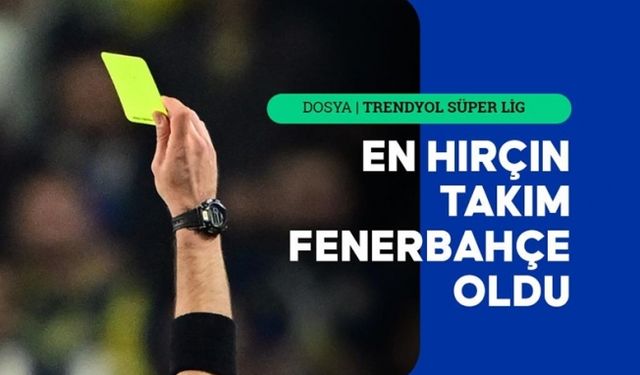 Süper Lig'in ilk yarı raporu açıklandı: En hırçın Fenerbahçe