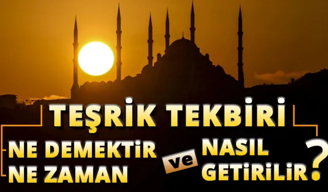Teşrik tekbiri ne demektir, ne zaman ve nasıl getirilir?