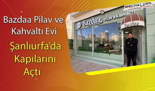 Şanlıurfa’da Yeni Lezzet Noktası: Bazdaa Pilav ve Kahvaltı Evi Hizmete Açıldı