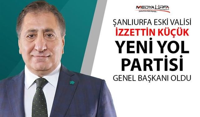 Şanlıurfa Eski Valisi Küçük, Yeni Yol Partisi Genel Başkanı Oldu