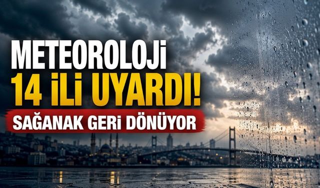 Meteoroloji 14 ili uyardı: Sağanak geri dönüyor!