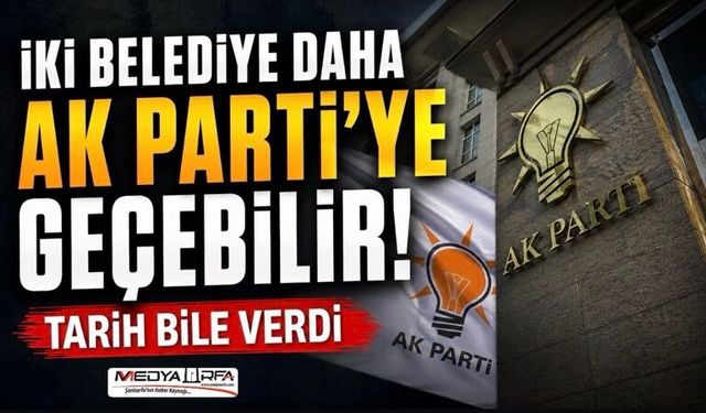 İki belediye başkanı daha AK Parti’ye geçebilir