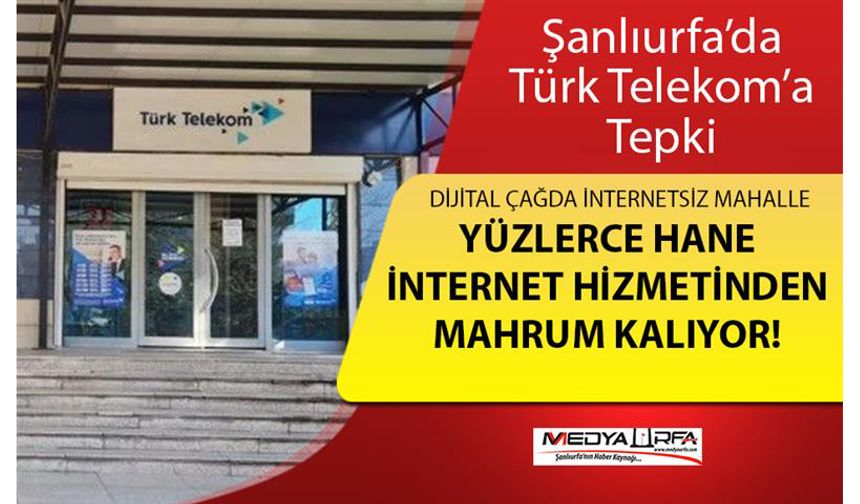 Türk Telekom Şanlıurfa'da yüzlerce haneye internet hizmeti sağlamıyor