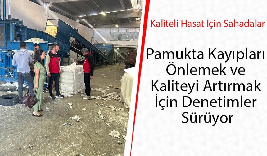 Pamukta Kayıpları Önlemek ve Kaliteyi Artırmak İçin Denetimler Sürüyor