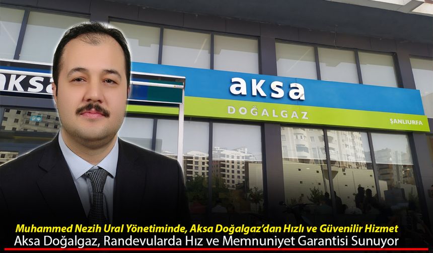 Aksa Doğalgaz, Şanlıurfa’da Hizmet Kalitesini Zirveye Taşıyor