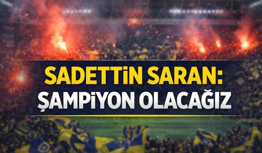 Sadettin Saran iddiali konuştu: “Şampiyon Olacağız''