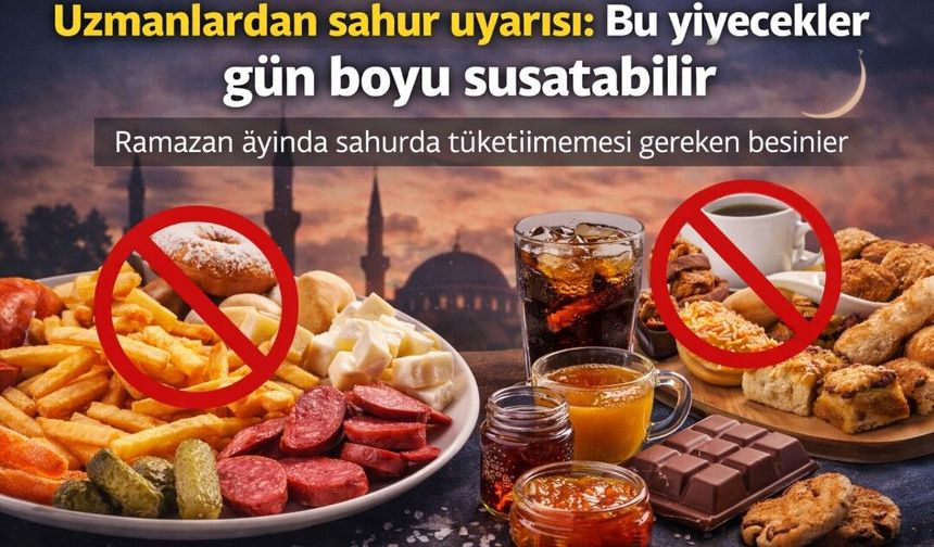 Uzmanlardan sahur uyarısı: Bu yiyecekler gün boyu susatabilir
