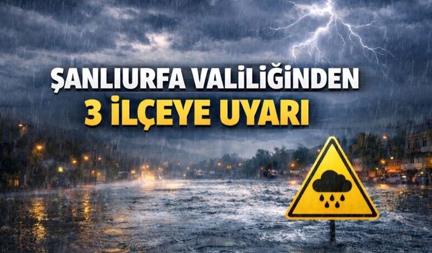 Şanlıurfa Valiliği'nden Kritik Uyarı: Üç İlçede Aşırı Yağış Bekleniyor!