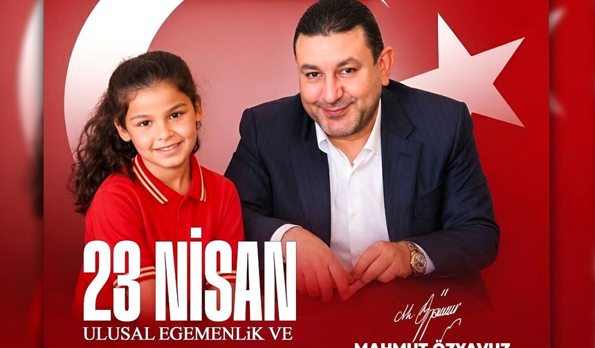 Başkan Mahmut Özyavuz’dan 23 Nisan’a Anlamlı Mesaj
