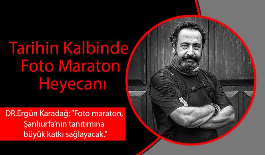 Dr.Ergün Karadağ’dan Foto Maraton Değerlendirmesi: Şanlıurfa Kadrajın Merkezi Olacak