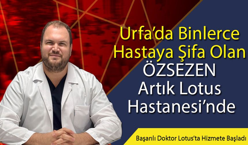 Başarılı Doktor Osman Sinan Özsezen Lotus’ta Hizmete Başladı