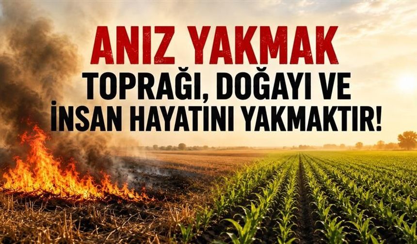 “Anız Yakmak Toprağı ve Geleceği Tehdit Ediyor”
