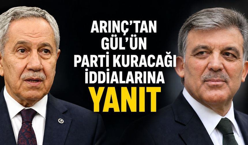 Abdullah Gül Partimi Kuruyor? Arınç O İddiaya Yanıt Verdi