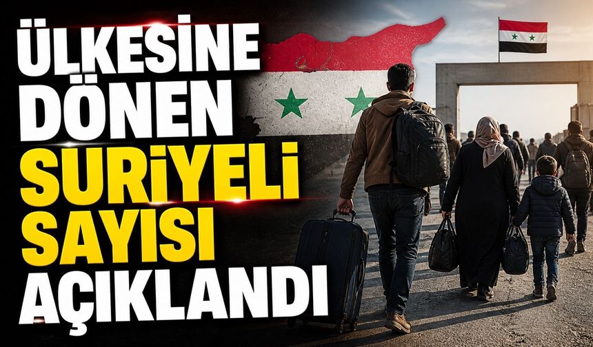 Suriyelilerin Geri Dönüş Sayıları Açıklandı