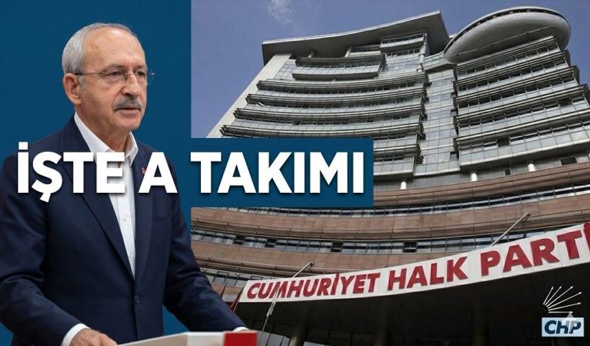 Kılıçdaroğlu'nun yeni A Takımı belli oldu