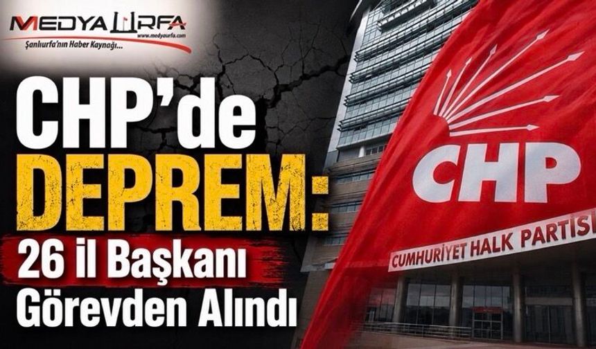 CHP’de 26 İl Başkanı Görevden Alındı