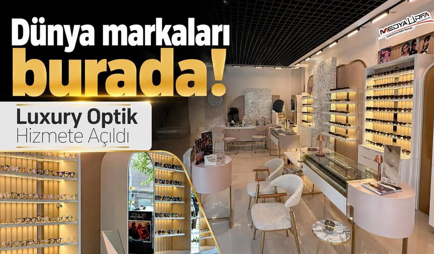 Şanlıurfa'nın En Modern Optik Mağazası Luxury Optik Hizmete Açıldı