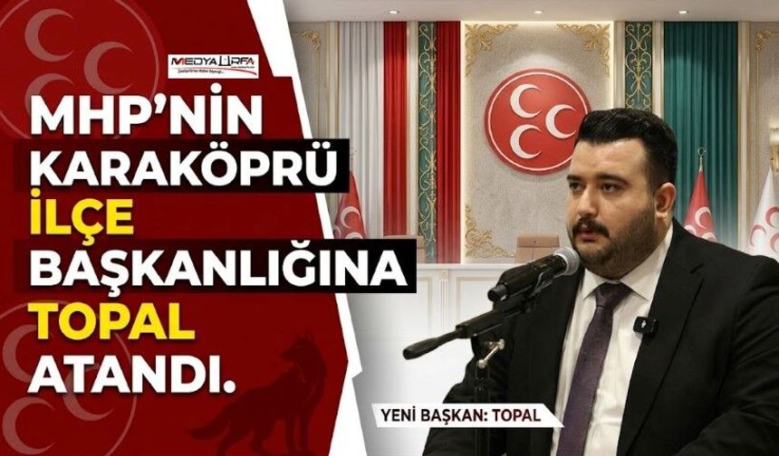 MHP'nin Karaköprü İlçe Başkanlığına Topal Getirildi