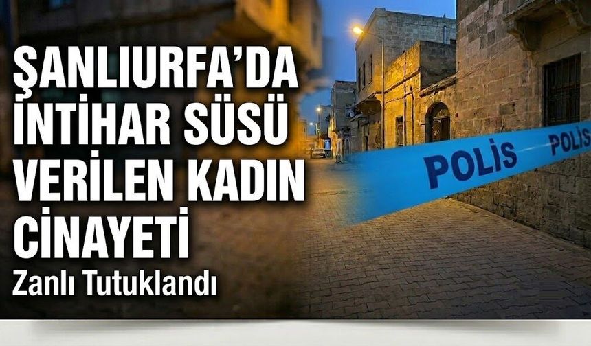 Şanlıurfa'da intihar süsü verilen kadın cinayeti aydınlatıldı