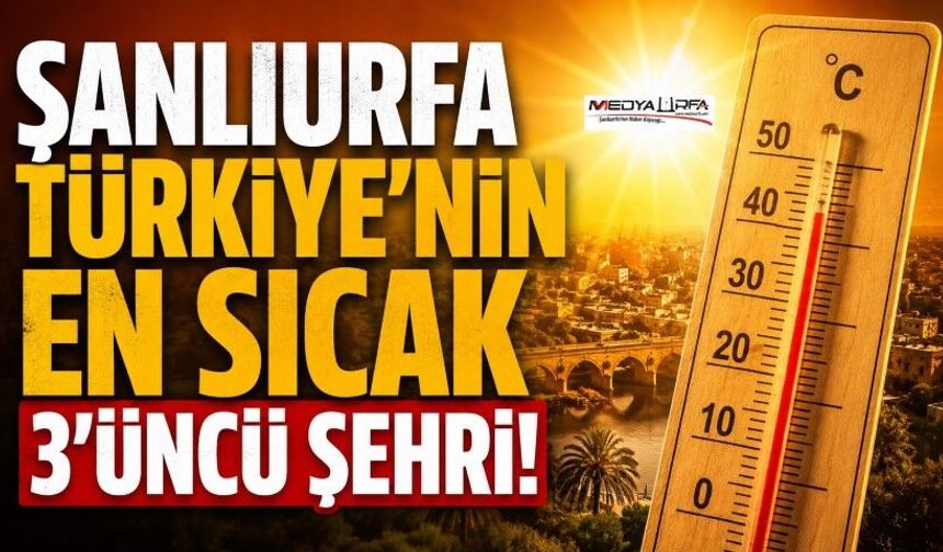 Şanlıurfa Türkiye'nin En Sıcak İlleri Arasında İlk 3'te