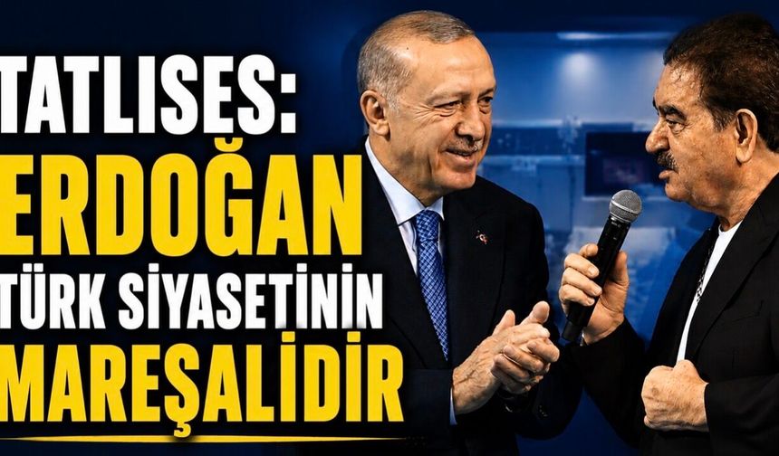 Tatlıses’ten Erdoğan Yorumu: “Türk Siyasetinin Mareşalidir”