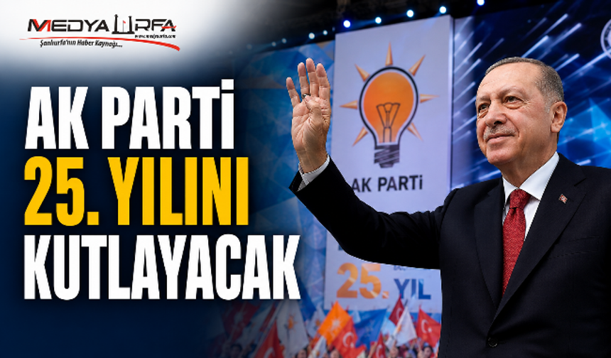 AK Parti 25. Kuruluş Yıl dönümünü Kutlayacak