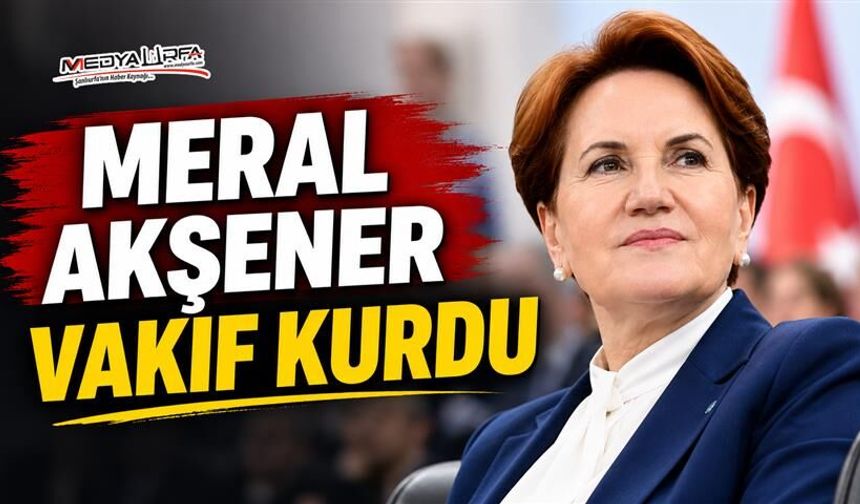 Meral Akşener Vakıf Kurdu