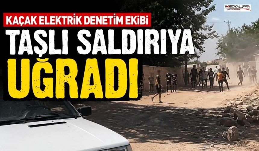Şanlıurfa'da Kaçak Elektrik Denetimi Sonrası Ekiplere Taşlı Saldırı
