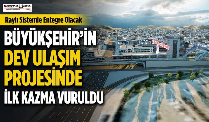 Büyükşehir’in Dev Ulaşım Projesinde İlk Kazma Vuruldu