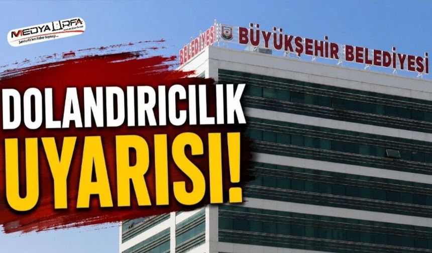Şanlıurfa Büyükşehir Belediyesi'nden Dolandırıcılık Uyarısı