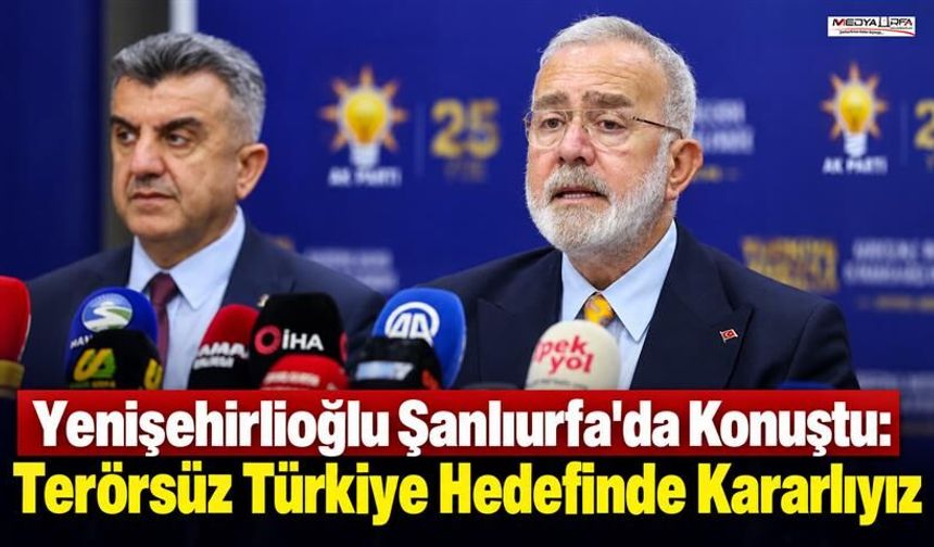 Yenişehirlioğlu: Terörsüz Türkiye Hedefinde Kararlıyız