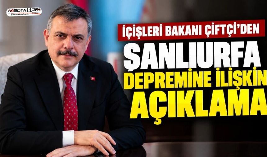 İçişleri Bakanı Çiftçi'den Şanlıurfa Depremine İlişkin Açıklama